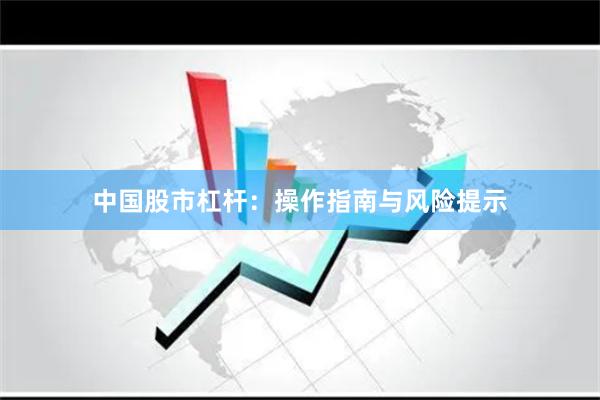 中国股市杠杆：操作指南与风险提示