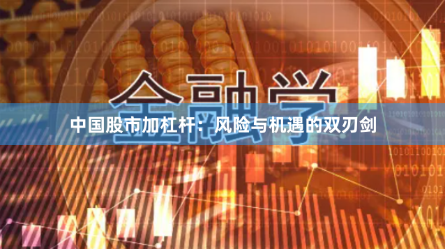 中国股市加杠杆：风险与机遇的双刃剑