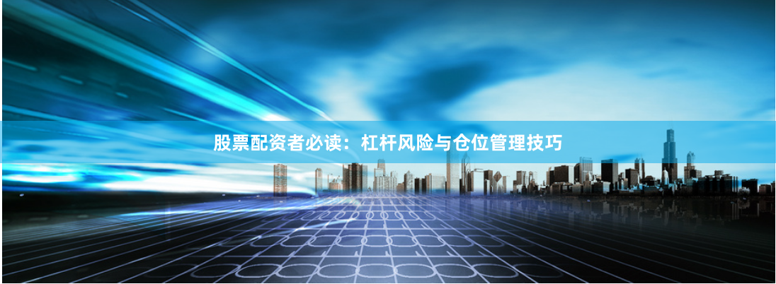 股票配资者必读：杠杆风险与仓位管理技巧