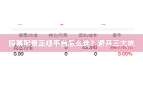 股票配资正规平台怎么选？避开三大坑